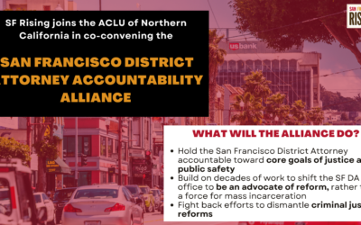 SF Rising is teaming up with the ACLU of Northern California to co-convene the SF District Attorney Accountability Alliance